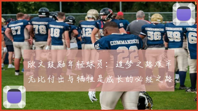 欧文鼓励年轻球员：追梦之路艰辛无比付出与牺牲是成长的必经之路