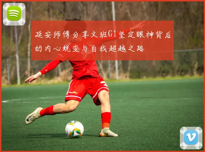 延安师傅分享文班G1坚定眼神背后的内心蜕变与自我超越之路