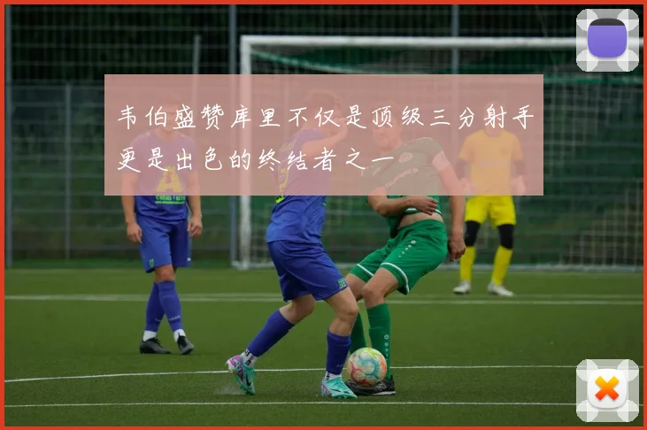韦伯盛赞库里不仅是顶级三分射手更是出色的终结者之一
